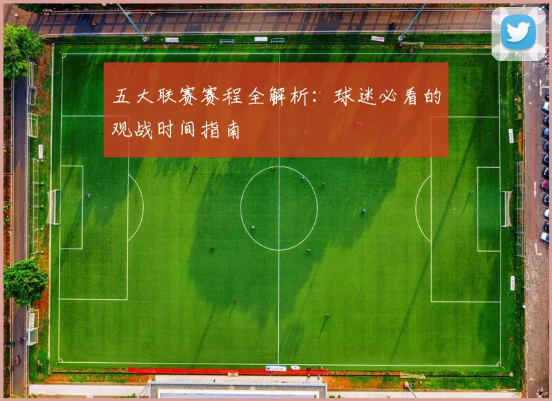 五大联赛赛程全解析：球迷必看的观战时间指南